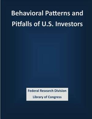 Behavioral Patterns and Pitfalls of U.S. Investors by Federal Research Division Library of Con