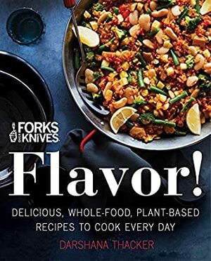 Forks Over Knives: Flavor!: Delicious, Whole-Food, Plant-Based Recipes to Cook Every Day by Brian Wendel, Darshana Thacker