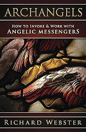 Archangels: How to Invoke &amp; Work with Angelic Messengers by Richard Webster