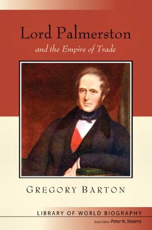 Lord Palmerston and the Empire of Trade by Peter N. Stearns, Gregory A. Barton