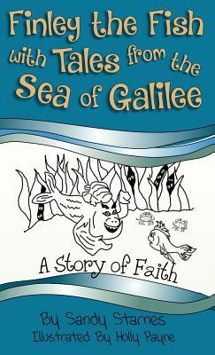 Finley the Fish with Tales from the Sea of Galilee: A Story of Faith by Sandy Starnes