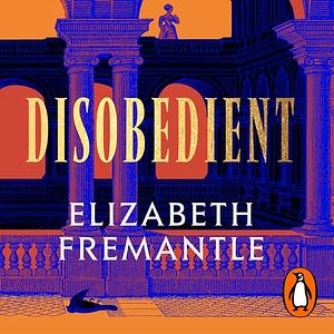 Disobedient by Elizabeth Fremantle