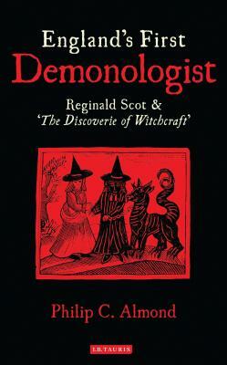 England's First Demonologist: Reginald Scot and 'the Discoverie of Witchcraft' by Philip C. Almond