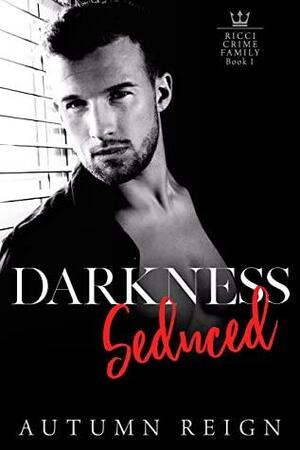 Darkness Seduced: A Dark Mafia Enemies to Lovers Romance (Ricci Crime Family Book 1) by Autumn Reign