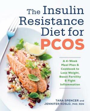 The Insulin Resistance Diet for Pcos: A 4-Week Meal Plan and Cookbook to Lose Weight, Boost Fertility, and Fight Inflammation by Tara Spencer, Jennifer Koslo