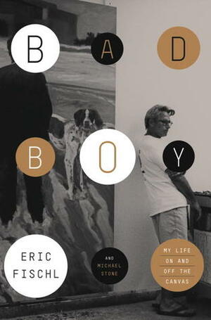 Bad Boy: An Uncensored Account of One Artist's Coming of Age by Eric Fischl