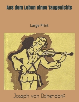 Aus dem Leben eines Taugenichts: Large Print by Joseph von Eichendorff