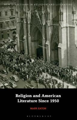 Religion and American Literature Since 1950 by Mark Eaton