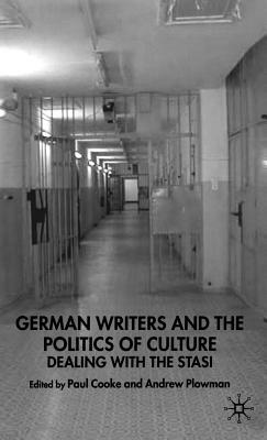 German Writers and the Politics of Culture: Dealing with the Stasi by Andrew Plowman, Paul Cooke