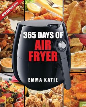 Air Fryer Cookbook: 365 Days of Air Fryer Cookbook - 365 Healthy, Quick and Easy Recipes to Fry, Bake, Grill, and Roast with Air Fryer (Ev by Emma Katie