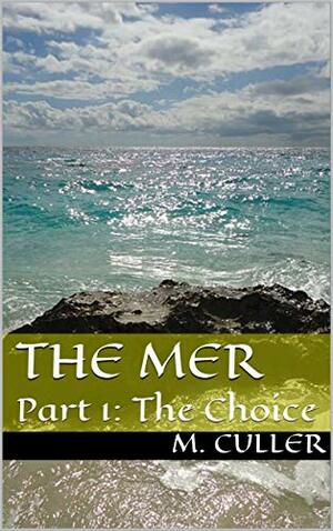 The Mer: Part 1: The Choice by M. Culler
