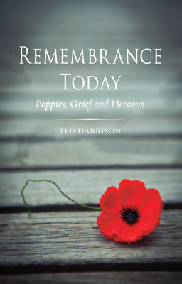 Remembrance Today: Poppies, Grief and Heroism by Ted Harrison