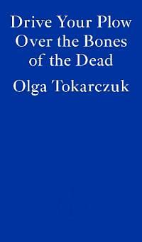 Drive Your Plow Over the Bones of the Dead by Olga Tokarczuk