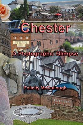 Chester A Photographic Glimpse by Felicity McCullough