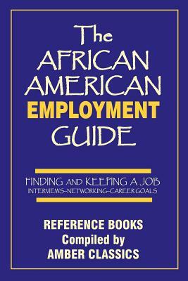 The African American Employment Guide: Finding and Keeping a Job: Interviews - Networking - Career Goals by Tony Rose