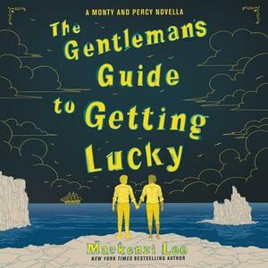 The Gentleman's Guide to Getting Lucky by Mackenzi Lee