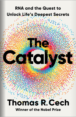 The Catalyst: RNA and the Quest to Unlock Life's Deepest Secrets by Thomas R. Cech