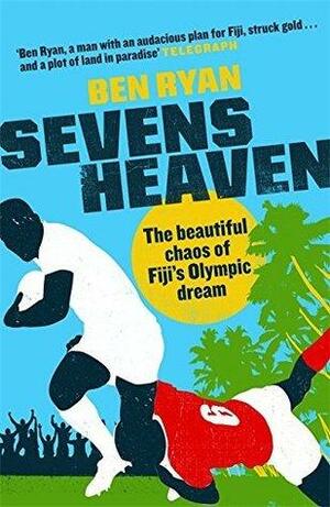 Sevens Heaven: The Beautiful Chaos of Fiji's Olympic Dream: WINNER OF THE TELEGRAPH SPORTS BOOK OF THE YEAR 2019 by Ben Ryan