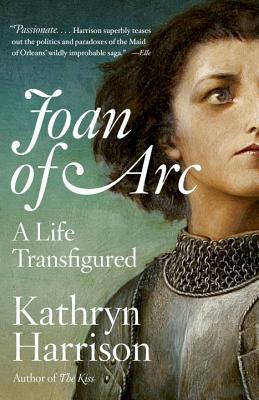 Joan of Arc: A Life Transfigured by Kathryn Harrison