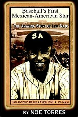 Baseball's First Mexican-American Star: The Amazing Story of Leo Najo by Noe Torres