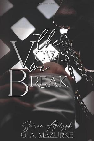 Vows We Break by G A Mazurke, Serena Akeroyd