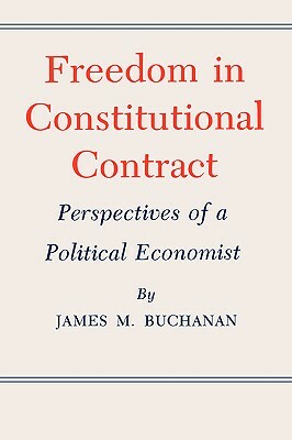 Freedom in Constitutional Contract: Perspectives of a Political Economist by James M. Buchanan
