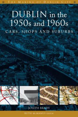 Dublin in the 1950s and 1960s: Cars, Shops and Suburbs by Joseph Brady