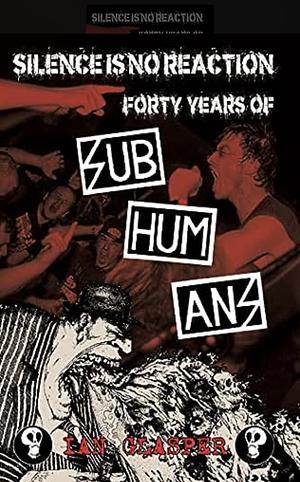 Silence is No Reaction - Forty Years of Subhumans by Ian Glasper