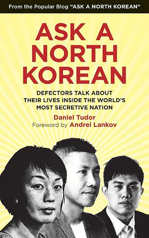 Ask a North Korean: Defectors Talk About Their Lives Inside the World's Most Secretive Nation by Daniel Tudor, Daniel Tudor, P.J. Ochlan