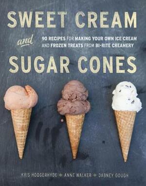 Sweet Cream and Sugar Cones: 90 Recipes for Making Your Own Ice Cream and Frozen Treats from Bi-Rite Creamery [a Cookbook] by Kris Hoogerhyde, Anne Walker, Dabney Gough