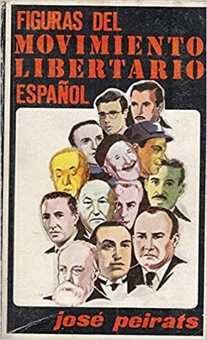 Figuras del Movimiento Libertario Espanol by José Peirats
