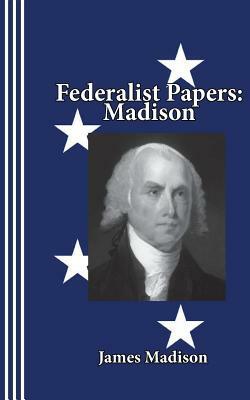 Federalist Papers: Madison by James Madison