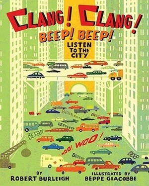 Clang! Clang! Beep! Beep!: Listen to the City by Beppe Giacobbe, Robert Burleigh