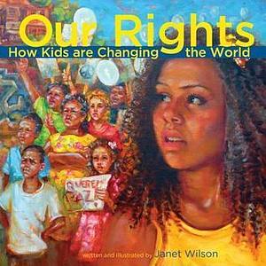 Our Rights: How kids are changing the world by Janet Wilson, Janet Wilson