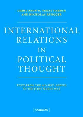 International Relations in Political Thought: Texts from the Ancient Greeks to the First World War by Terry Nardin, Nicholas Rengger, Chris Brown