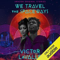 We Travel the Spaceways by Victor LaValle