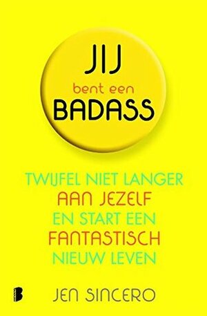 Jij bent een badass; twijfel niet langer aan jezelf en start een fantastisch nieuw leven by Jen Sincero