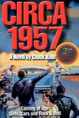 CIRCA 1957-2nd Edn Revised & Expanded: Coming of Age, Girls, Cars and Rock & Roll-A Novel by Chuck Klein by Chuck Klein