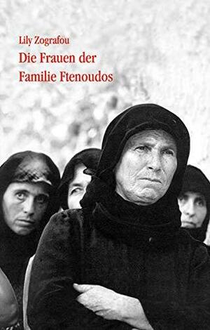 Die Frauen der Familie Ftenoudos. by Λιλή Ζωγράφου, Lily Zografou