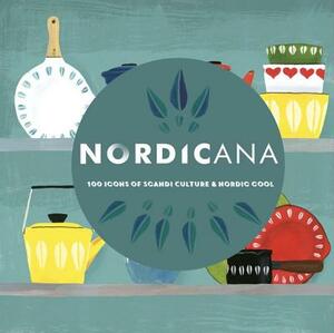 Nordicana: 100 Icons of Nordic Cool & Scandi Style by Cassel