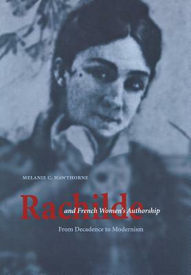 Rachilde and French Women's Authorship: From Decadence to Modernism by Melanie C. Hawthorne