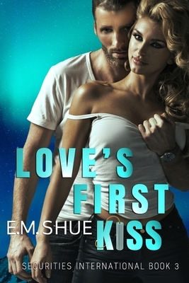 Love's First Kiss: A Securities International Novel by E.M. Shue
