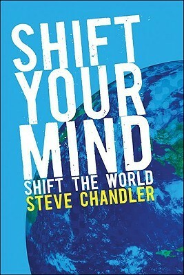 Shift Your Mind: Shift the World by Steve Chandler, Kathy Eimers, Barbara Kruger