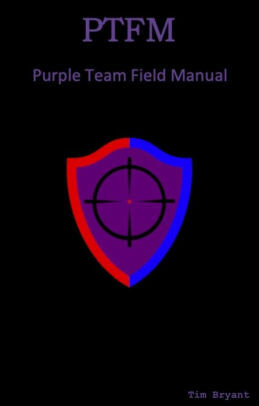 PTFM: Purple Team Field Manual by Tim Bryant