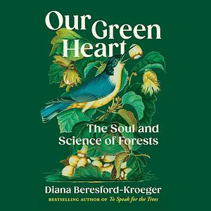 Our Green Heart: The Soul and Science of Forests by Diana Beresford-Kroeger