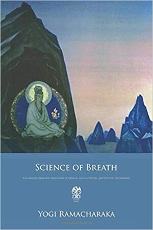 Science of Breath: The Oriental Breathing Philosophy of Physical, Mental, Psychic, and Spiritual Development by William Walker Atkinson, Ramacharaka