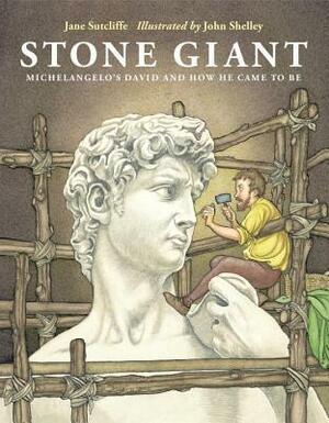 Stone Giant: Michelangelo's David and How He Came to Be by John Shelley, Jane Sutcliffe