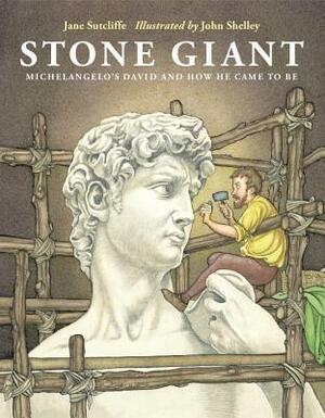 Stone Giant: Michelangelo's David and How He Came to Be by John Shelley, Jane Sutcliffe