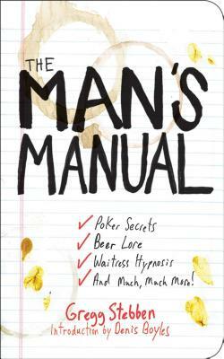 The Man's Manual: Poker Secrets, Beer Lore, Waitress Hypnosis, and Much, Much More! by Gregg Stebben