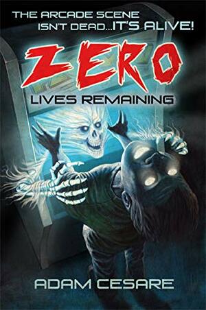 Zero Lives Remaining by Adam Cesare